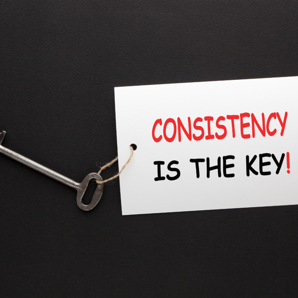 consitency is key